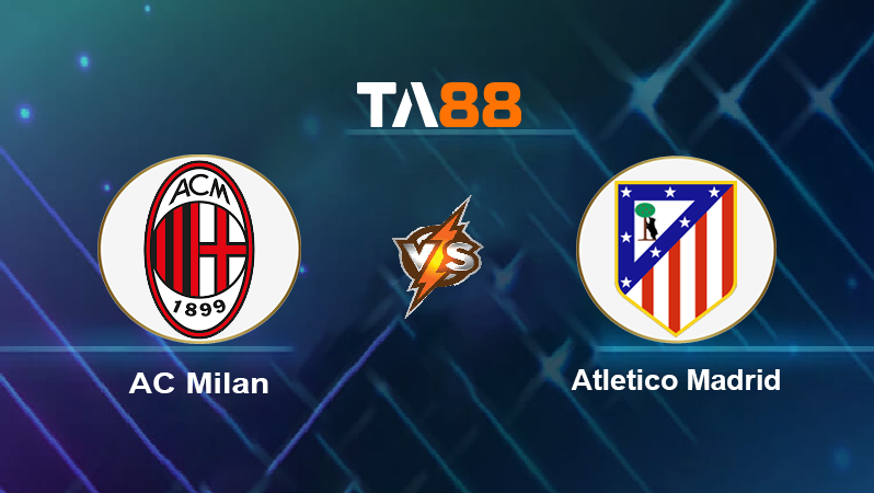 Soi kèo AC Milan vs Atletico Madrid