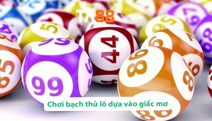 Chơi bạch thủ lô dựa vào giấc mơ