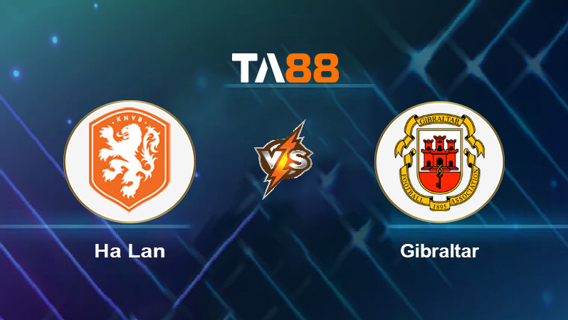 Soi kèo Hà Lan vs Gibraltar