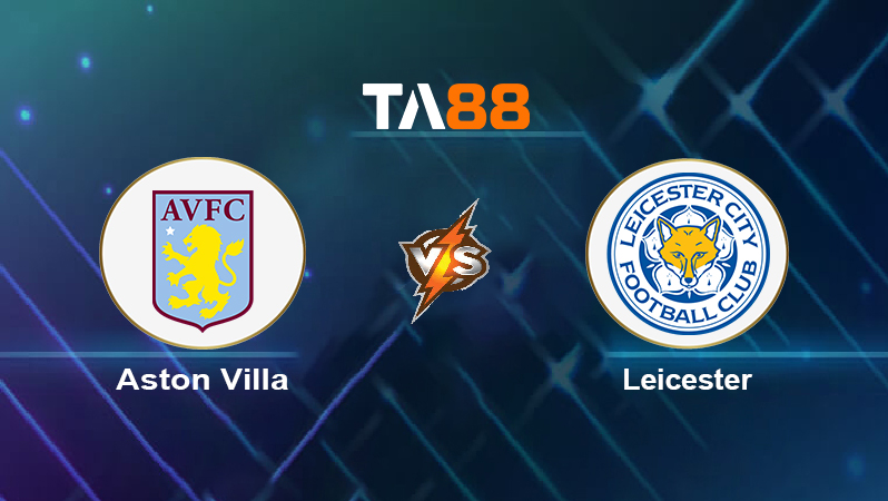 Soi kèo Aston Villa vs Leicester