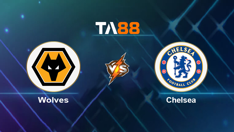 Soi kèo Wolves vs Chelsea