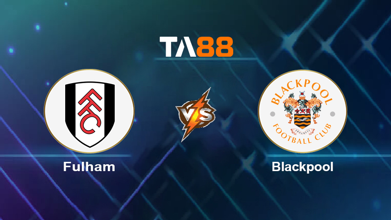 Soi kèo Fulham vs Blackpool