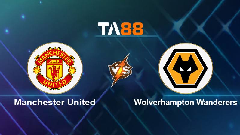 Soi kèo Manchester United vs Wolverhampton Wanderers