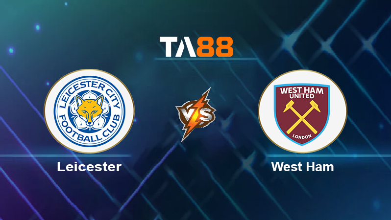 Soi kèo Leicester vs West Ham