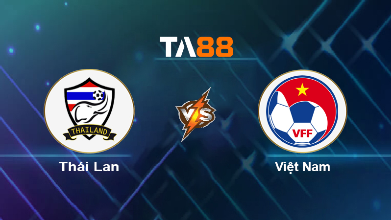 Soi kèo Thái Lan vs Việt Nam