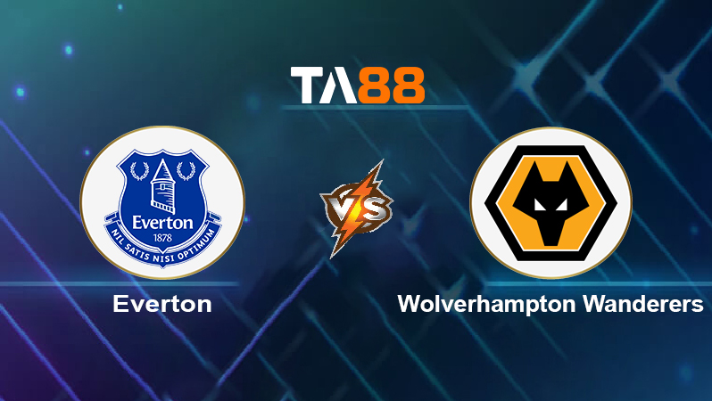 Soi kèo Everton vs Wolverhampton Wanderers