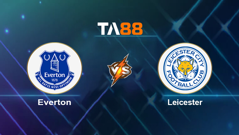 Soi kèo Everton vs Leicester