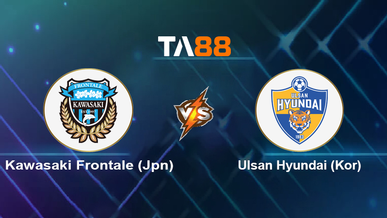 Soi kèo Kawasaki Frontale (Jpn) vs Ulsan Hyundai (Kor)