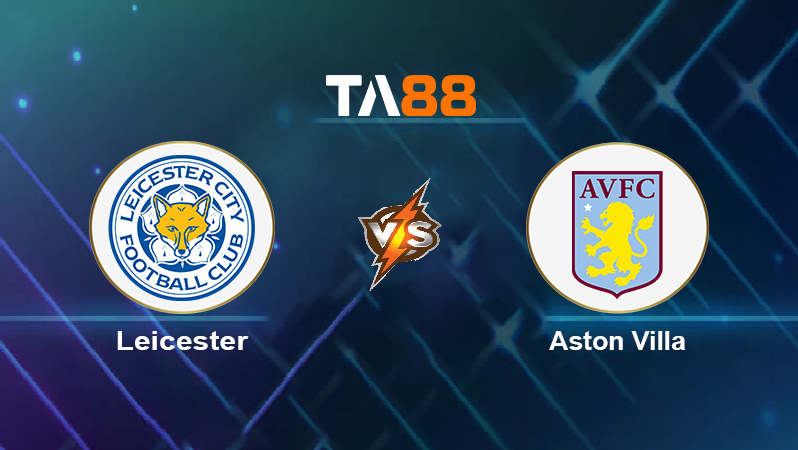 Soi kèo Leicester vs Aston Villa