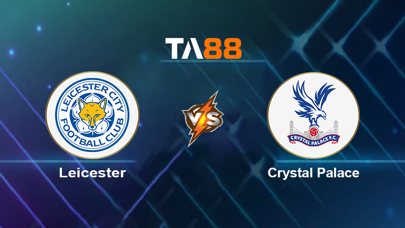 Soi kèo Leicester vs Crystal Palace