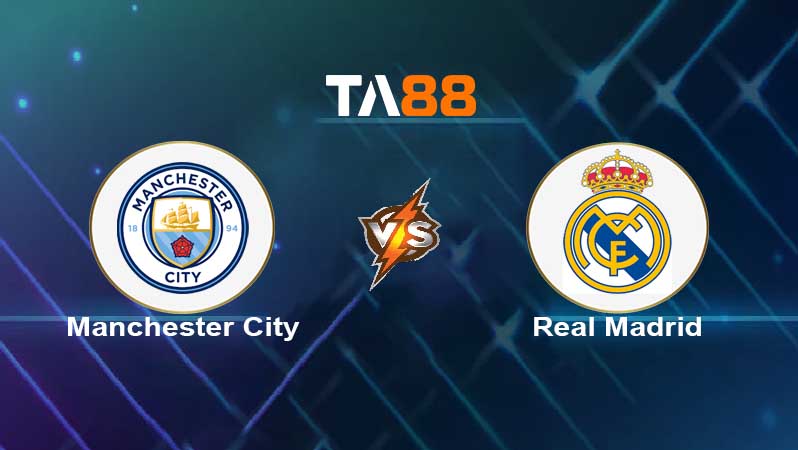 Soi kèo Manchester City vs Real Madrid