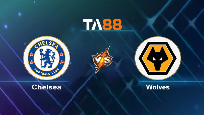 Soi kèo Chelsea vs Wolves
