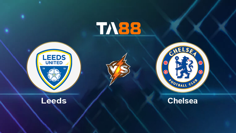 Soi kèo Leeds vs Chelsea