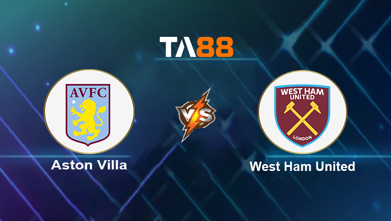 Soi kèo Aston Villa vs West Ham United 