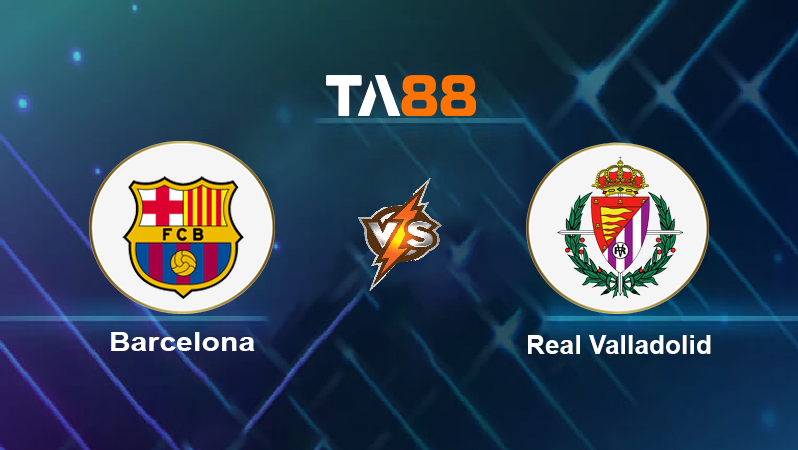 Soi kèo Barcelona vs Real Valladolid