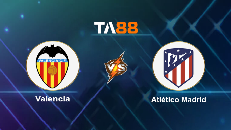 Soi kèo Valencia vs Atlético Madrid