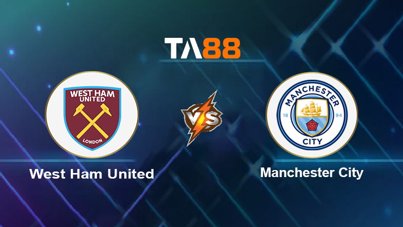 Soi Kèo West Ham United vs Manchester City