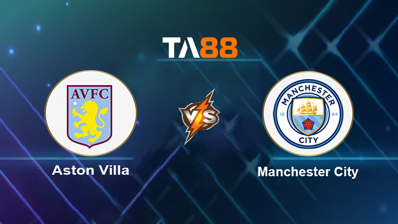 Soi kèo Aston Villa vs Manchester City