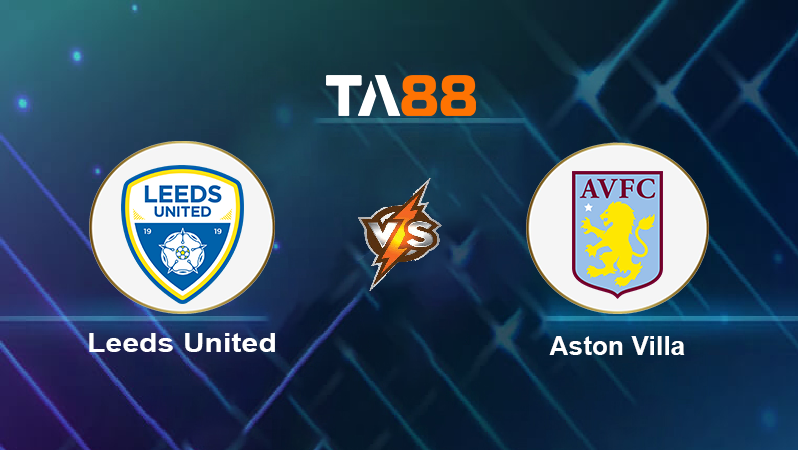 Soi kèo Leeds United vs Aston Villa