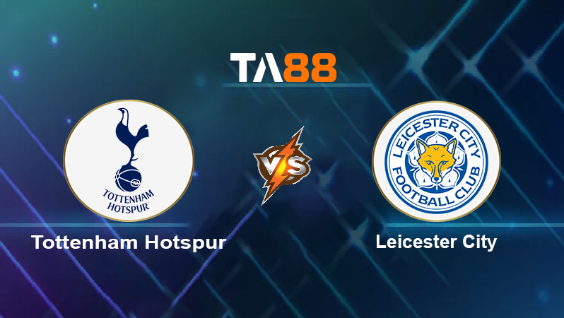 Soi kèo Tottenham Hotspur vs Leicester City