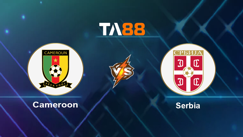 Soi kèo Cameroon vs Serbia