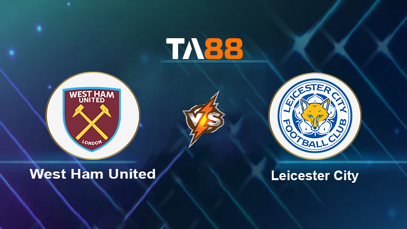 Soi kèo West Ham United vs Leicester City