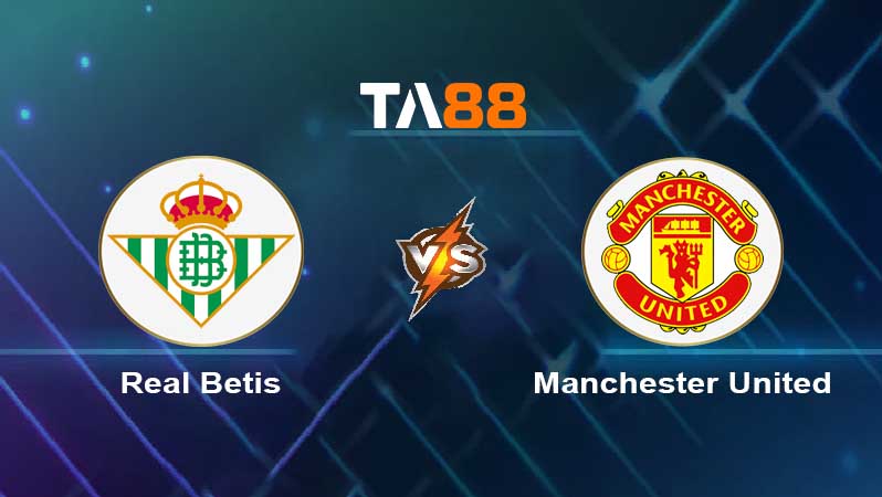 Soi kèo Real Betis vs Manchester United 