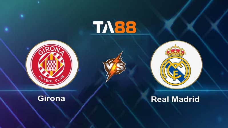 Soi kèo Girona vs Real Madrid 