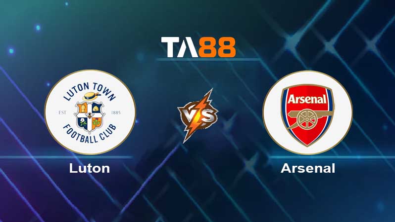 Soi kèo Luton Town vs Arsenal 