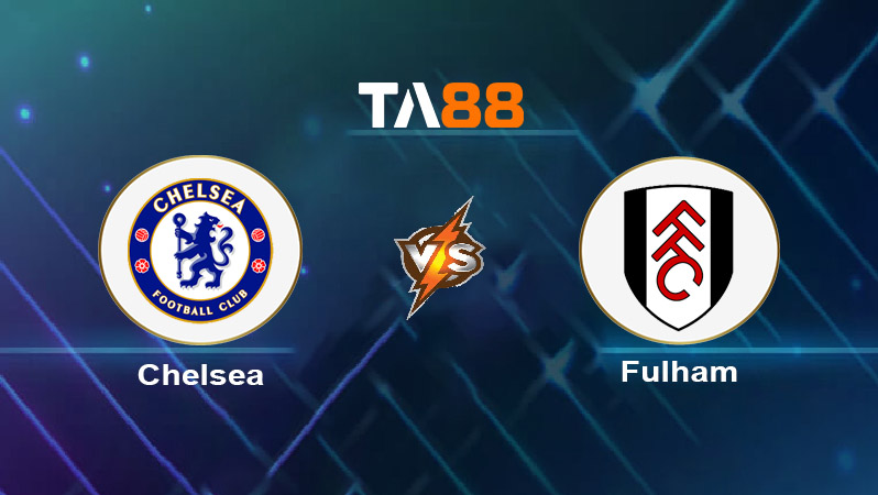 Soi kèo Chelsea vs Fulham 