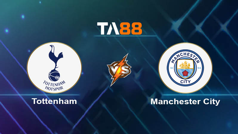 Soi kèo Tottenham Hotspur vs Manchester City 