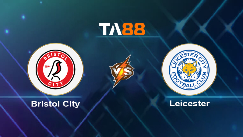 Soi kèo Bristol City vs Leicester City 