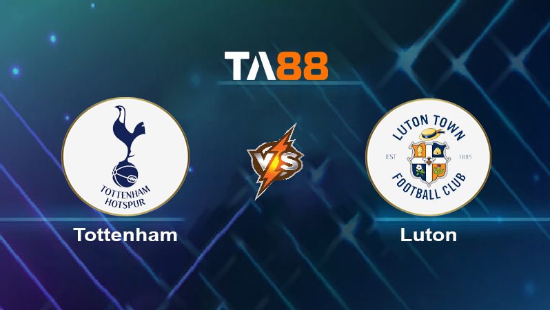 Soi kèo Tottenham Hotspurs vs Luton Town