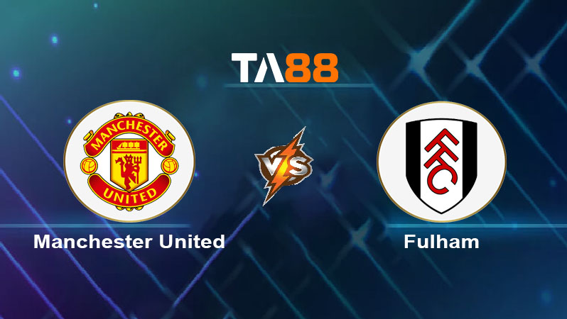 Soi kèo Manchester United vs Fulham FC 