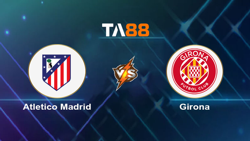 Soi kèo Atletico Madrid FC vs Girona FC 