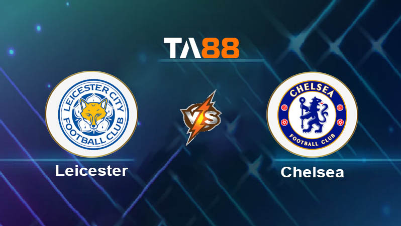 Soi kèo Leicester City vs Chelsea 