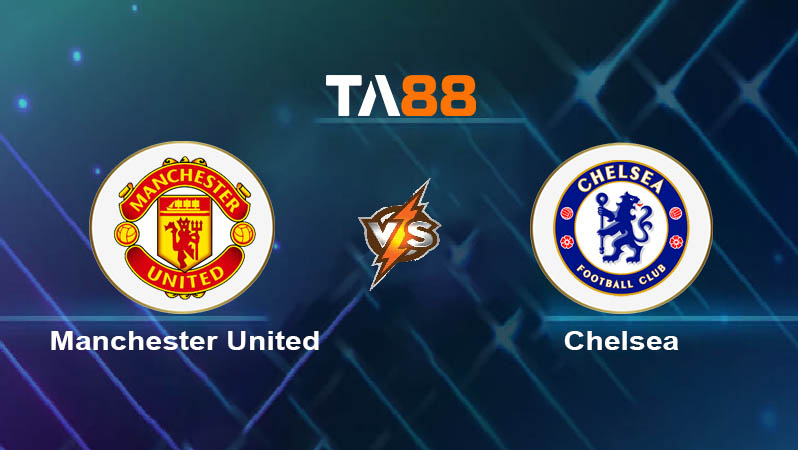 Soi kèo Manchester United vs Chelsea FC 