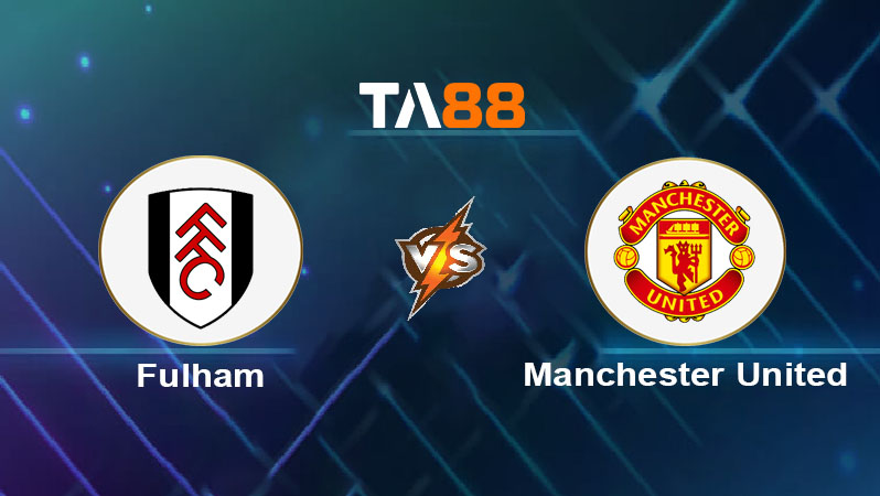 Soi kèo Fulham vs Manchester United 