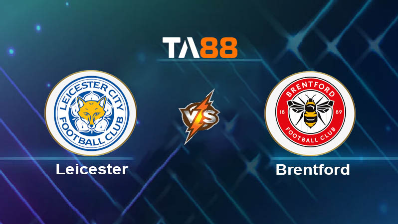 Soi kèo Leicester City vs Brentford 