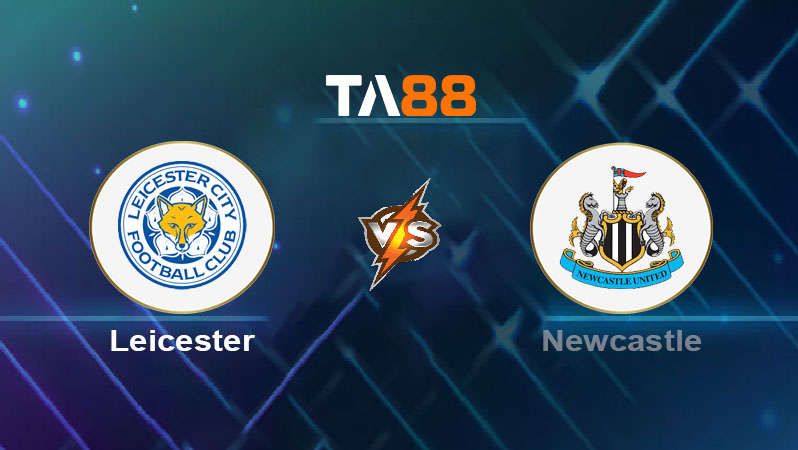 Soi kèo Leicester City vs Newcastle United 